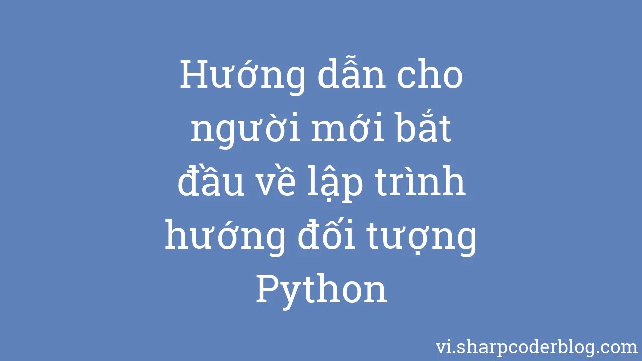 Hướng Dẫn Cho Người Mới Bắt đầu Về Lập Trình Hướng đối Tượng Python ...