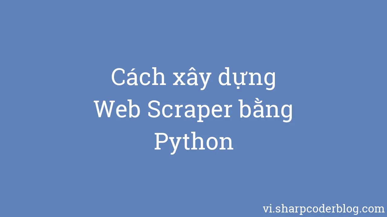 Cã Ch Xã Y Dá Ng Web Scraper Báº Ng Python Sharp Coder Blog