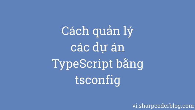 How To Manage Typescript Projects With Tsconfig Sharp Coder Blog - Best City Illustrations in 4K
