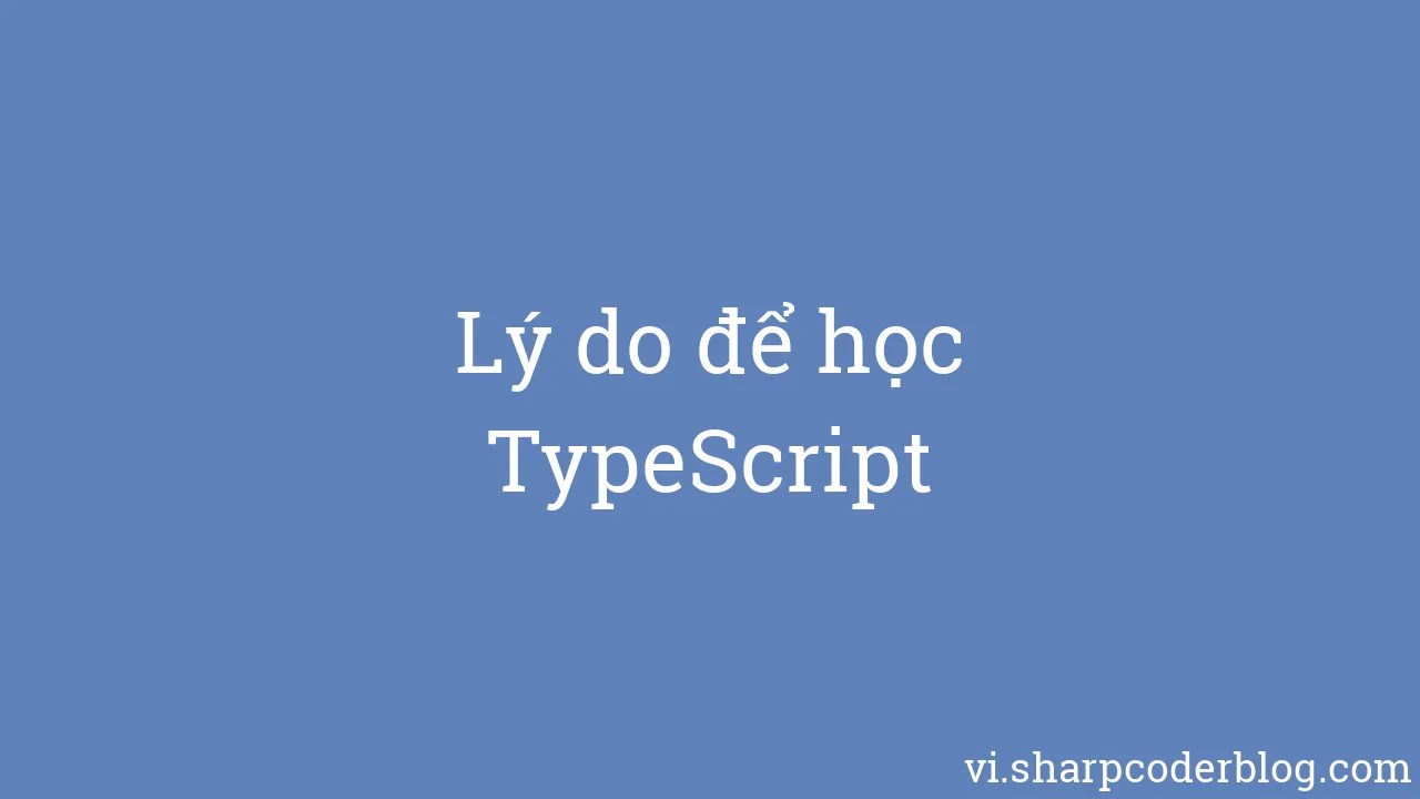 Lý Do để Học TypeScript | Sharp Coder Blog