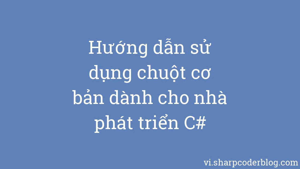 Hướng Dẫn Sử Dụng Chuột Cơ Bản Dành Cho Nhà Phát Triển C# | Sharp Coder ...