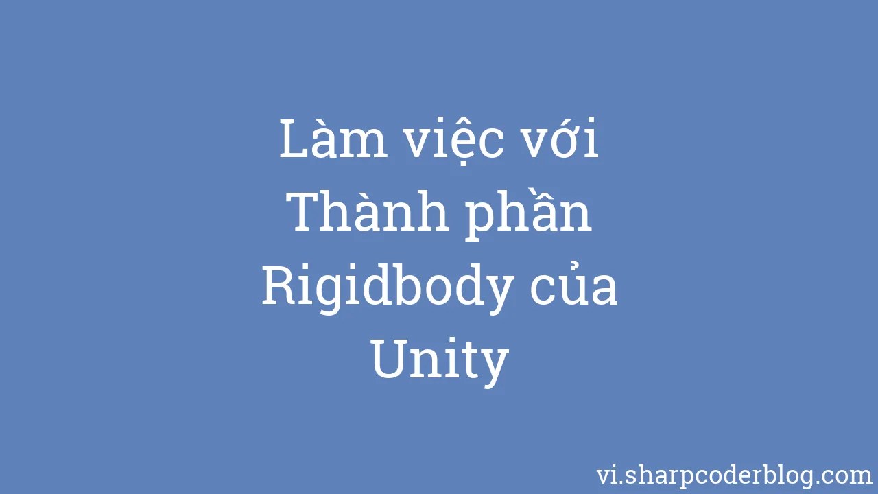 Làm Việc Với Thành Phần Rigidbody Của Unity | Sharp Coder Blog