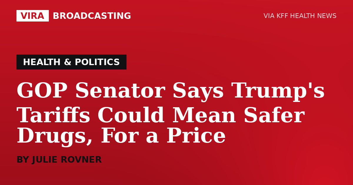 VIRA Broadcasting | Watch: GOP Senator Says Trump's Tariffs Could Mean Safer Drugs - For a Price