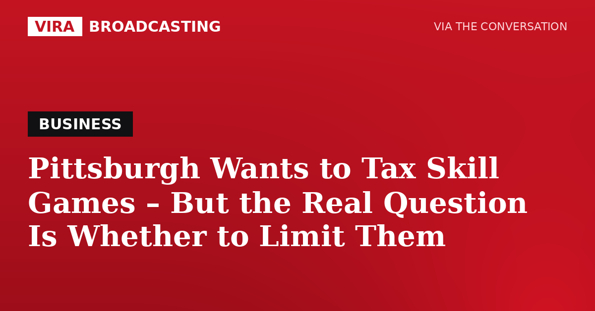 VIRA Broadcasting | Pittsburgh Wants to Tax Skill Games – But the Real Question Is Whether to Limit Them