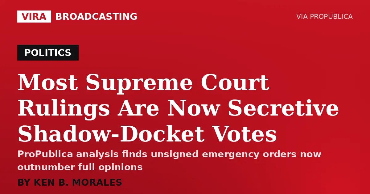 VIRA Broadcasting | Most Supreme Court Rulings Are Now Secretive "Shadow Docket" Votes, ProPublica Analysis Finds