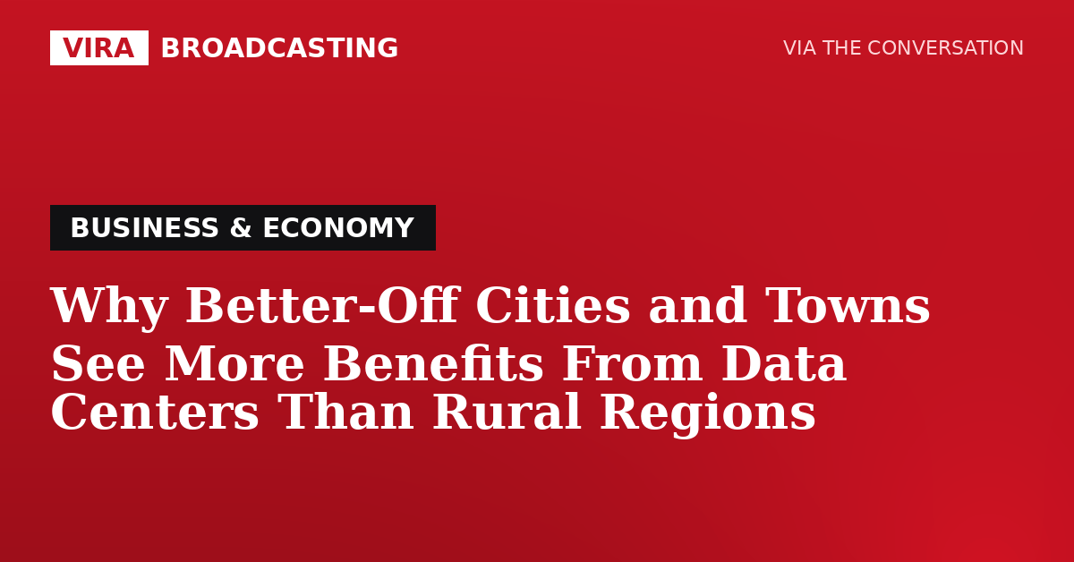 VIRA Broadcasting | Why Better-Off Cities and Towns See More Benefits From Data Centers Than Rural Regions