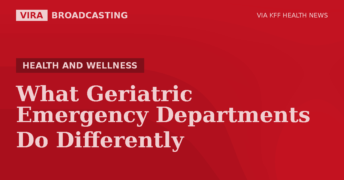 VIRA Broadcasting | What Geriatric Emergency Departments Do Differently