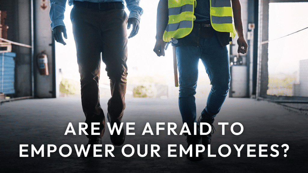 Are we afraid to empower our employees?