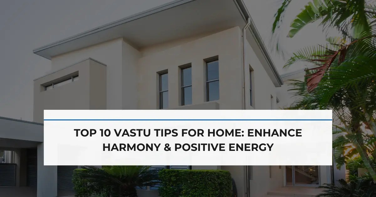 Top 10 Vastu Tips for Home: Enhance Harmony & Positive Energy