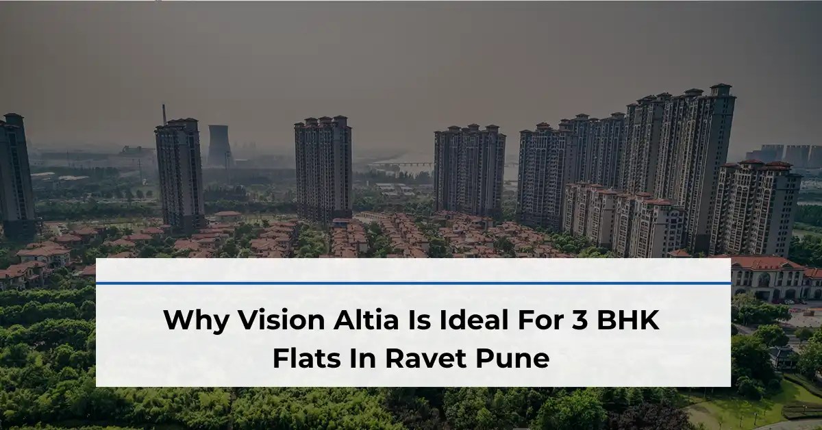 Why Vision Altia Is Ideal For 3 BHK Flats In Ravet, Pune