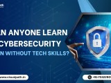 Can Anyone Learn Cybersecurity Even Without Tech Skills