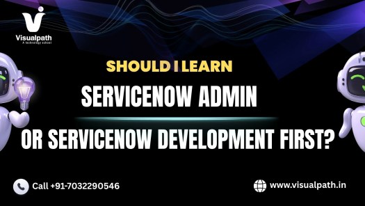 Should I Learn ServiceNow Admin or ServiceNow Development First?