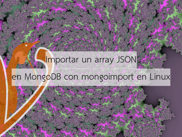 Importar un array JSON en MongoDB con mongoimport en Linux