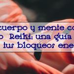 Sana cuerpo y mente con Sin Miedo Reiki: una guía para liberar tus bloqueos energéticos