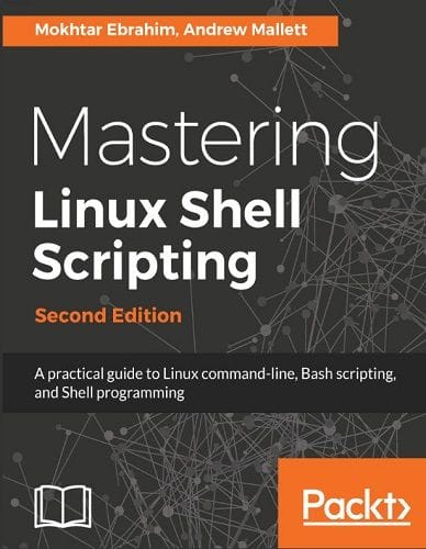 Mastering Linux Shell Scripting, 2nd Edition 10 Mastering Linux Shell Scripting, 2nd Edition