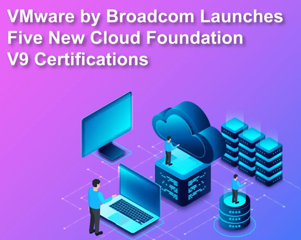 VMware by Broadcom Launches 5 New Cloud V9 Certifications
