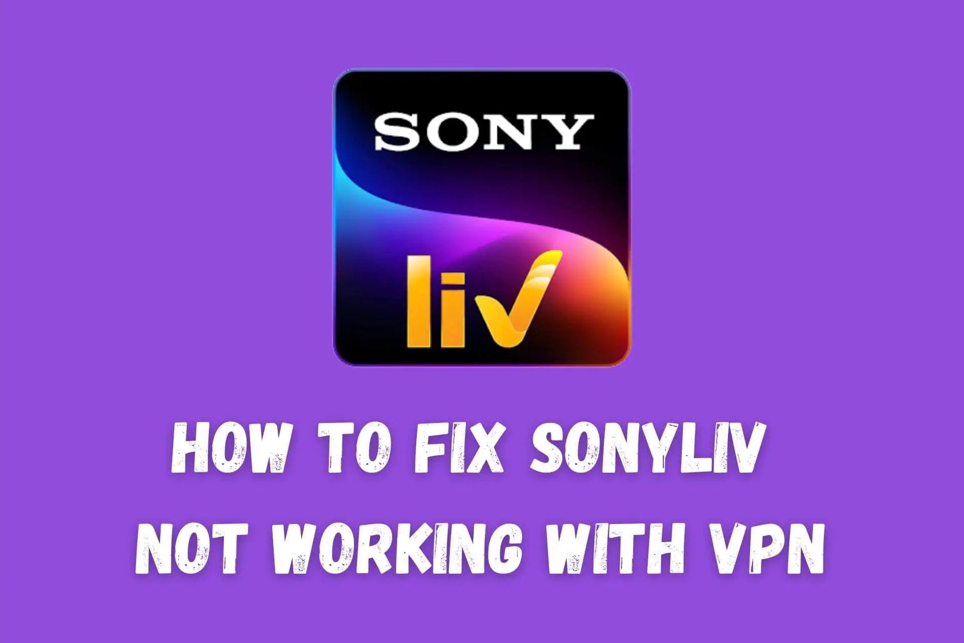 How to fix sonyliv not working with vpn [quick and easy]