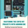 Mastering The ESP32 IOT Projects With Arduino IDE: Building Connected ...