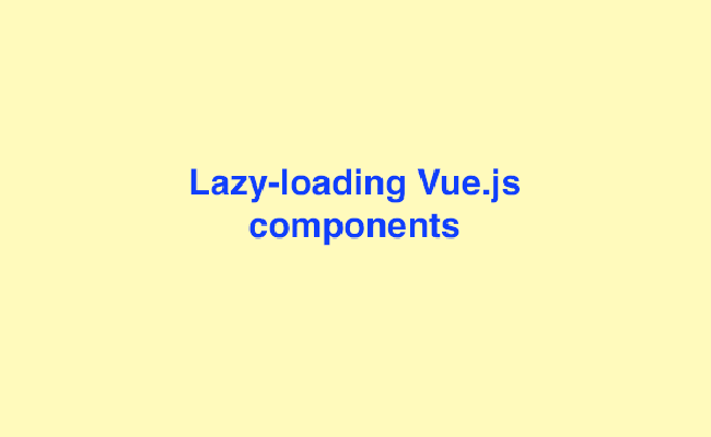 Build A Lazy-Load Router With Vue.js And The Latest Browser Features - Vue.js Developers