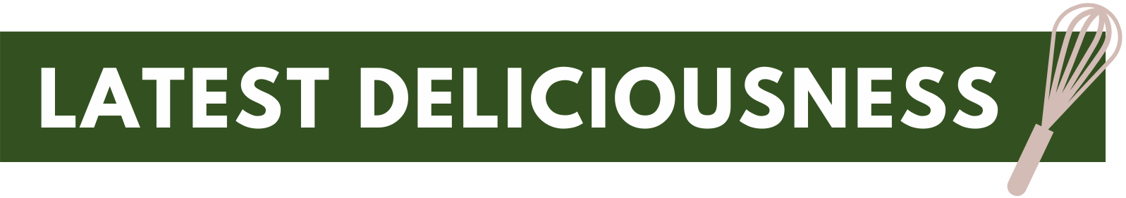 Latest Deliciousness