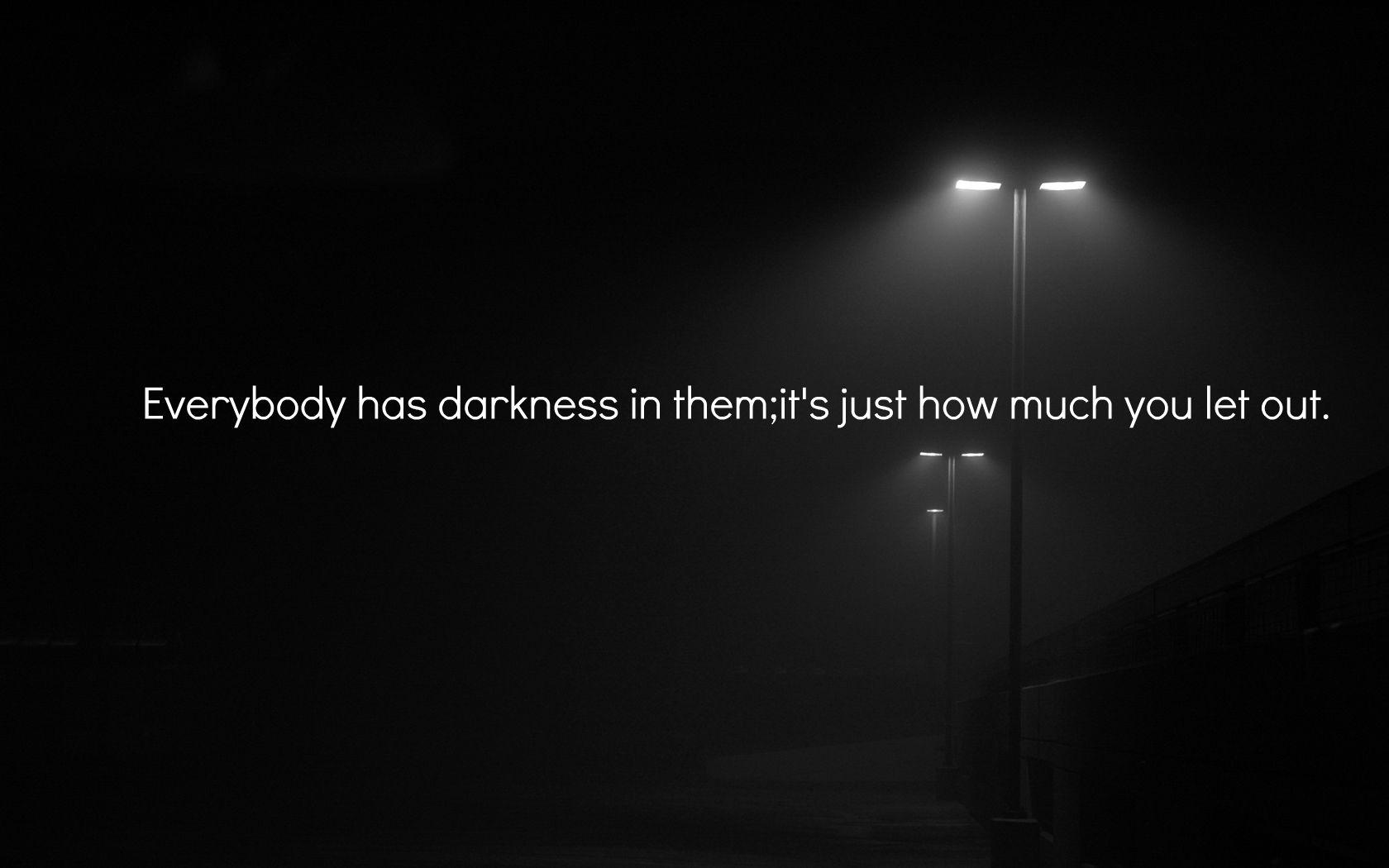 Darkness is a separate entity altogether.that is why most physicists are unable to quantify dark matter and/or dark energy or even p. Deep Dark Quotes Wallpapers - Wallpaper Cave