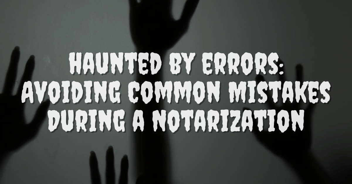 Haunted by Errors: Avoiding Common Mistakes During a Notarization