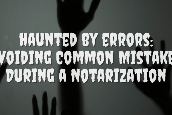 Haunted by Errors: Avoiding Common Mistakes During a Notarization