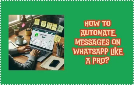 How to Automate Messages on WhatsApp Like a Pro?