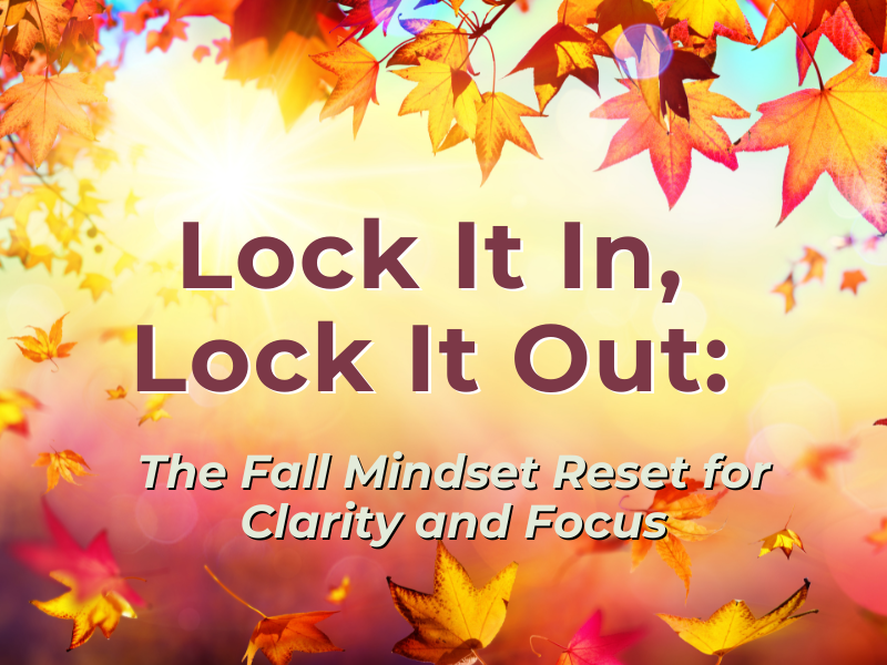 Lock It In, Lock It Out: The Fall Mindset Reset for Clarity and Focus