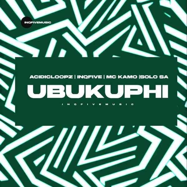 Acidicloopz &ndash; UBUKUPHI Ft InQfive, Mc Kamo & Solo SA
