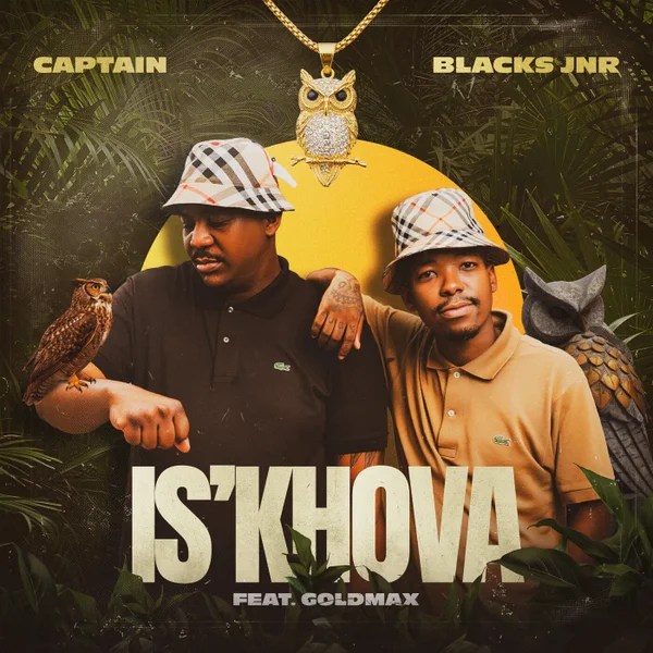 Captain &ndash; IS'KHOVA ft. Blacks Jnr & Goldmax
