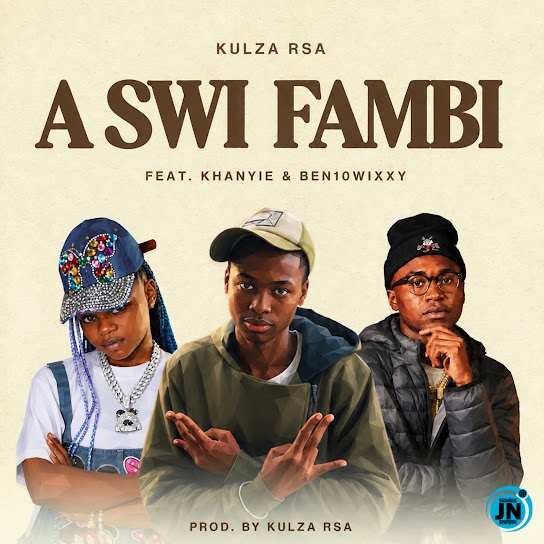 Kulza RSA &ndash; A Swi Fambi Ft Khanyie & Ben10Wixxy