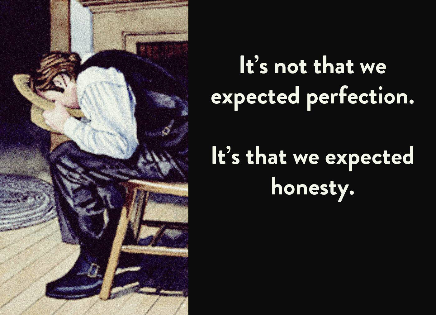 It's not that we expected perfection. It's that we expected honesty.