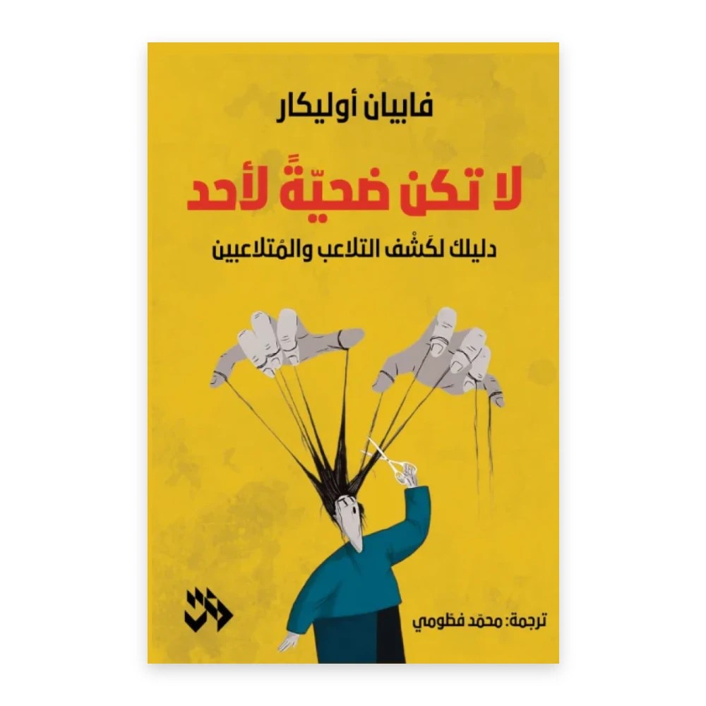 غلاف كتاب لا تكن ضحية لأحد - دليلك لكشف التلاعب والمتلاعبين - فابيان أوليكار - ترجمة محمد فطومي