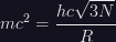 mc^{2} = \dfrac{hc \sqrt{3N}}{R}