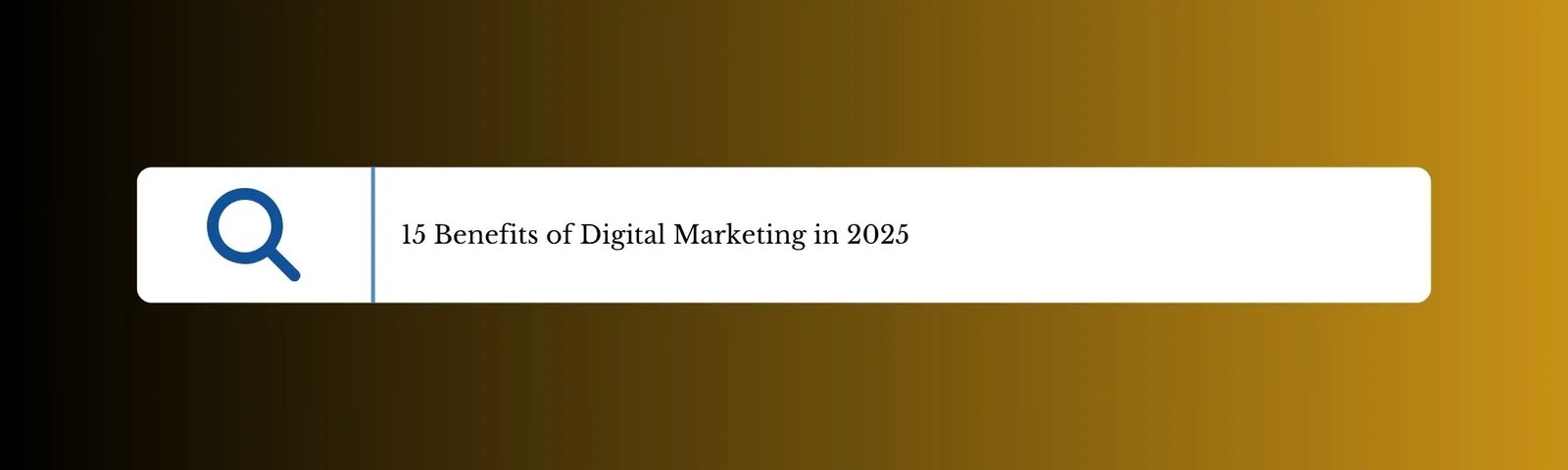 15 Benefits of Digital Marketing in 2025