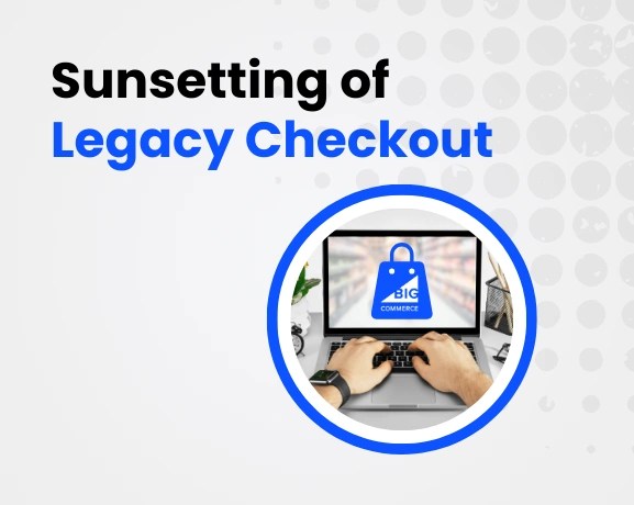 Sunsetting of-Legacy Checkout-Blog LIst- img