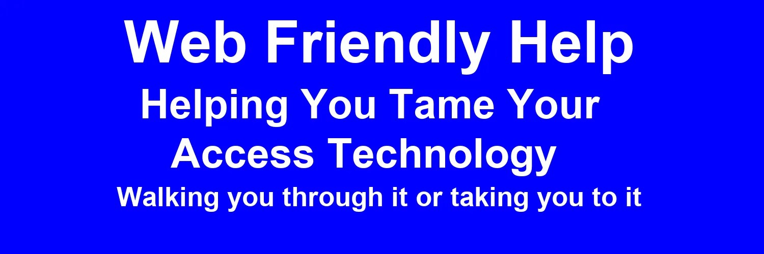 Web Friendly Help. Helping You Tame Your Access Technology. Walking you through it or taking you to it.