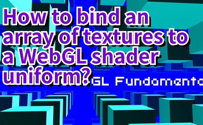 How To Bind An Array Of Textures To A WebGL Shader Uniform?