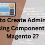 How To Create Admin Grid Using Component In Magento 2