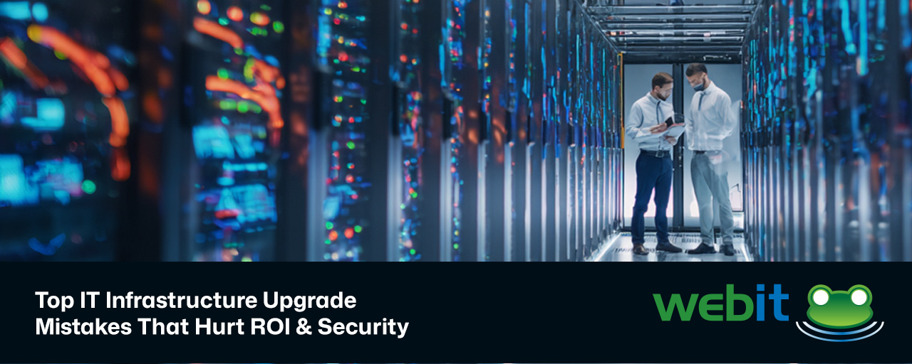 Top IT Infrastructure Upgrade Mistakes That Hurt ROI & Security
