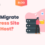 How To Migrate WordPress Site To New Host | Guide (2023)