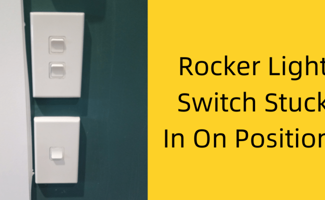 Rocker Light Switch Stuck In On Position – We Fix Faults