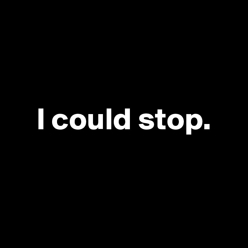 I-could-stop