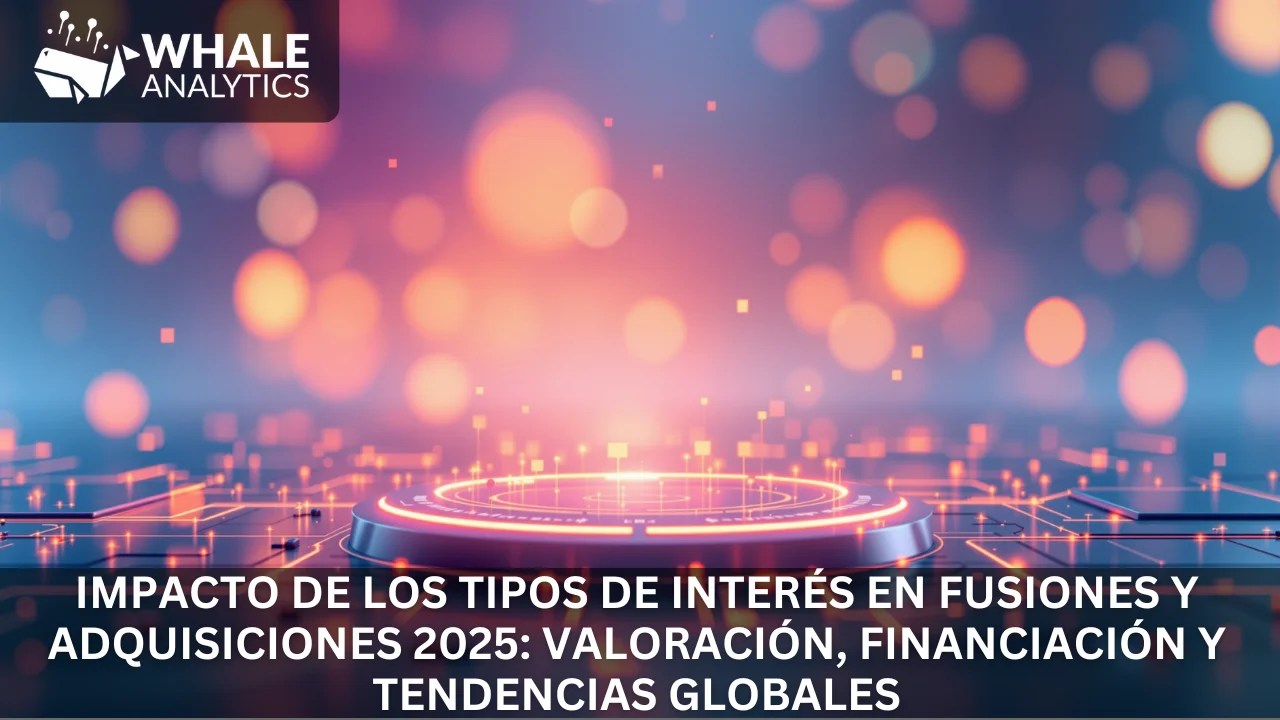 Impacto de los tipos de interés en fusiones y adquisiciones 2025: valoración, financiación y tendencias globales