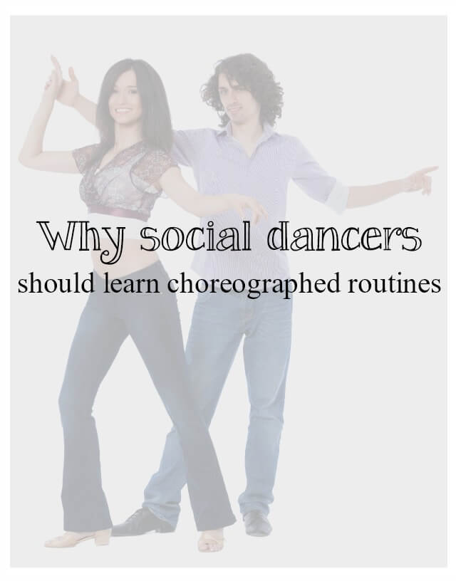 why social dancers should learn choreographed routines - What about dance