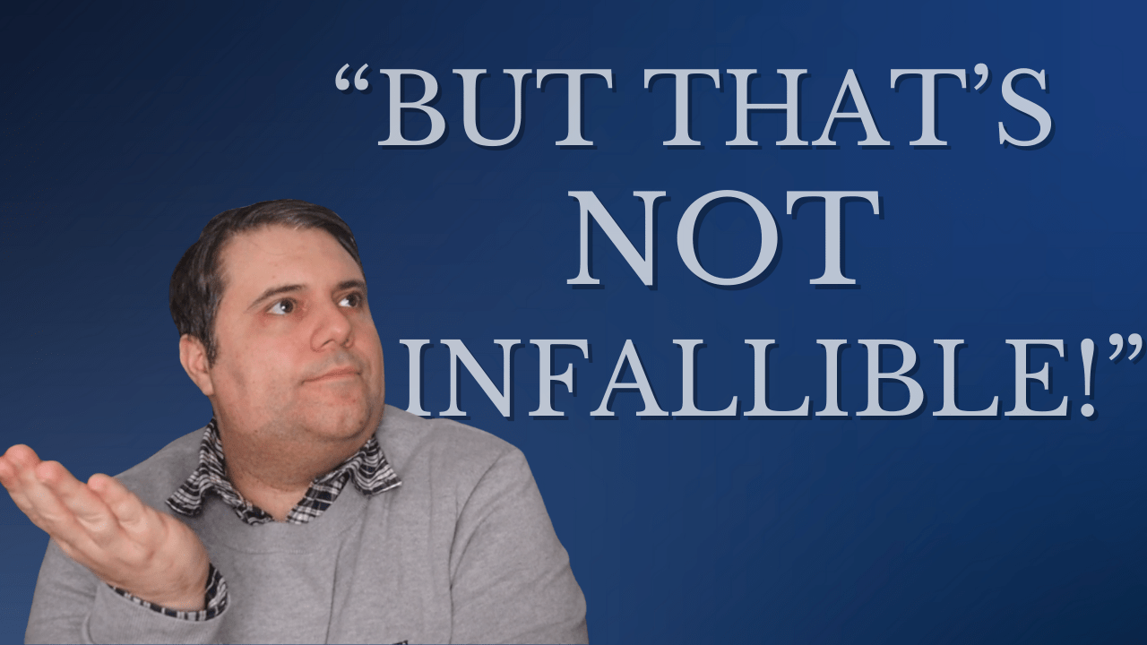 “That’s Not Infallible!” — Why This Argument Is Wrong