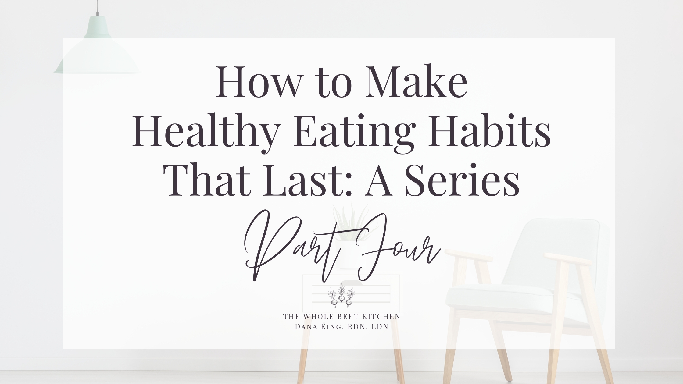 How to Make Healthy Eating Habits That Last Part 4: Nourishing Your ...