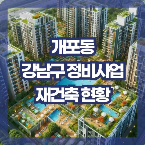 개포동 재건축 서울 강남구 도시정비사업 현황