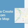 How To Create A Custom Google Map